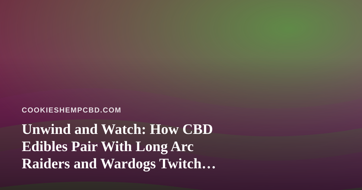 Unwind and Watch: How CBD Edibles Pair With Long Arc Raiders and Wardogs Twitch Streams